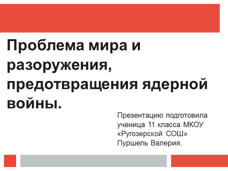 Проблема мира и разоружения, предотвращения ядерной войны.  Презентацию подготовила ученица 11 класса МКОУ